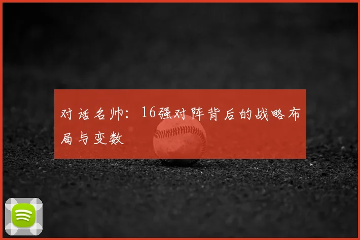 对话名帅：16强对阵背后的战略布局与变数
