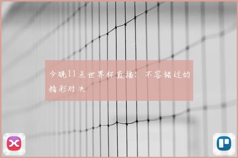 今晚11点世界杯直播：不容错过的精彩对决