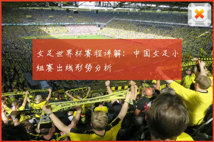 女足世界杯赛程详解：中国女足小组赛出线形势分析
