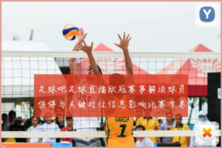 足球吧足球直播欧冠赛事解读球员伤停与关键对位信息影响比赛节奏看点