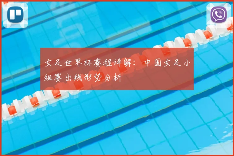 女足世界杯赛程详解：中国女足小组赛出线形势分析